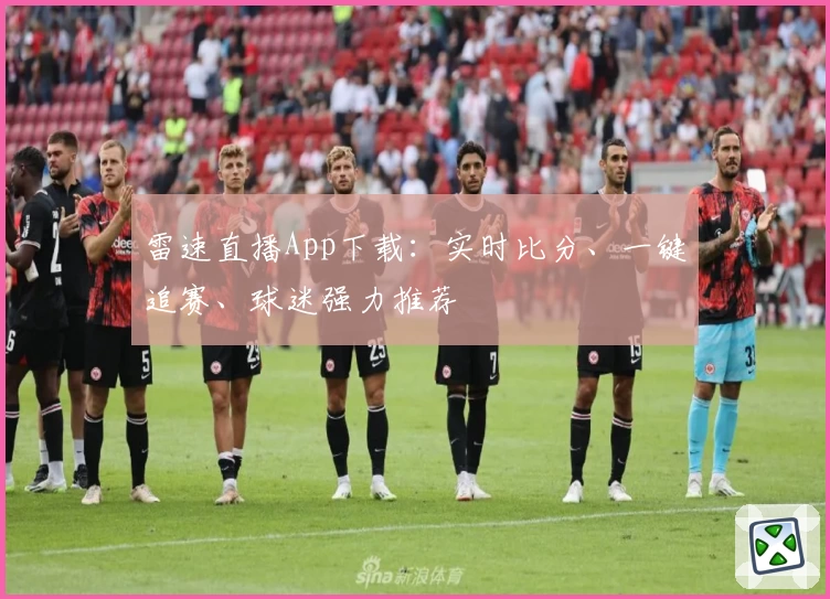 雷速直播App下载：实时比分、一键追赛、球迷强力推荐