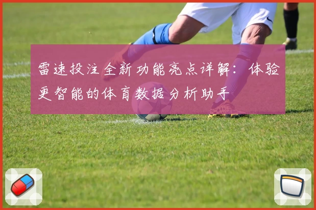 雷速投注全新功能亮点详解：体验更智能的体育数据分析助手