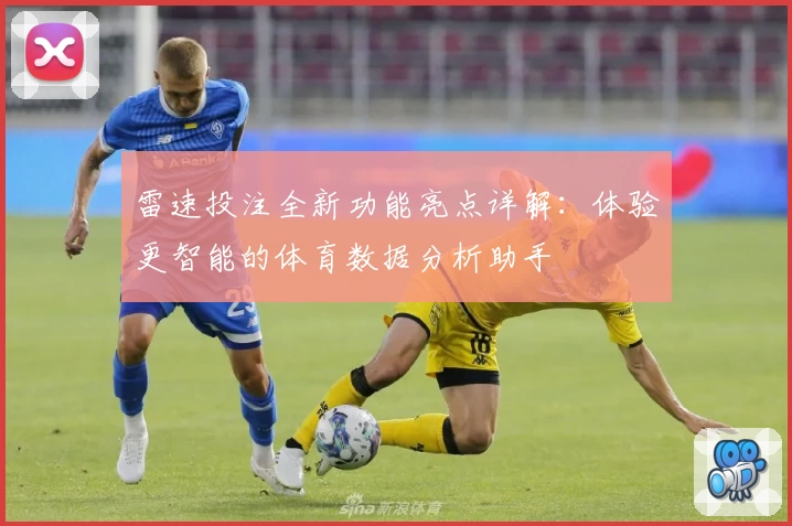 雷速投注全新功能亮点详解：体验更智能的体育数据分析助手