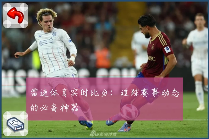 雷速体育实时比分:追踪赛事动态的必备神器