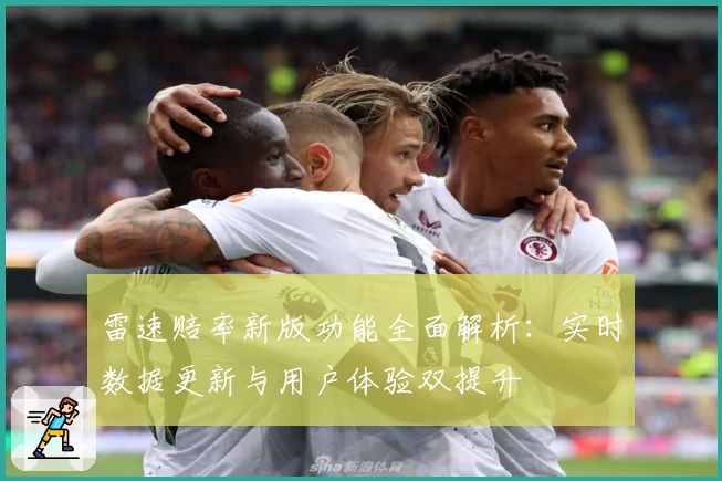 雷速赔率新版功能全面解析:实时数据更新与用户体验双提升