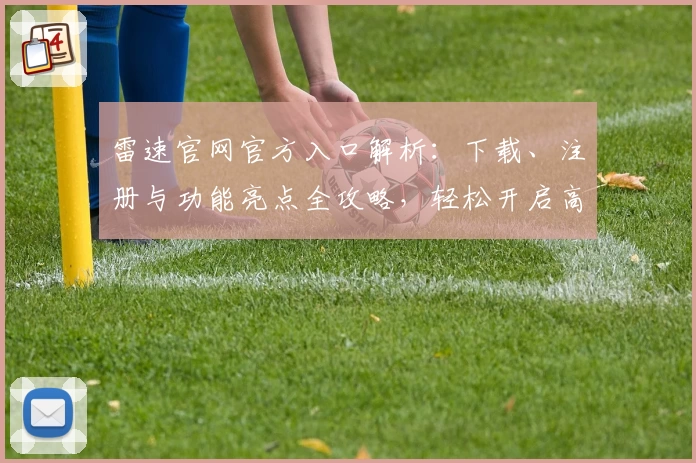 雷速官网官方入口解析：下载、注册与功能亮点全攻略，轻松开启高效体验