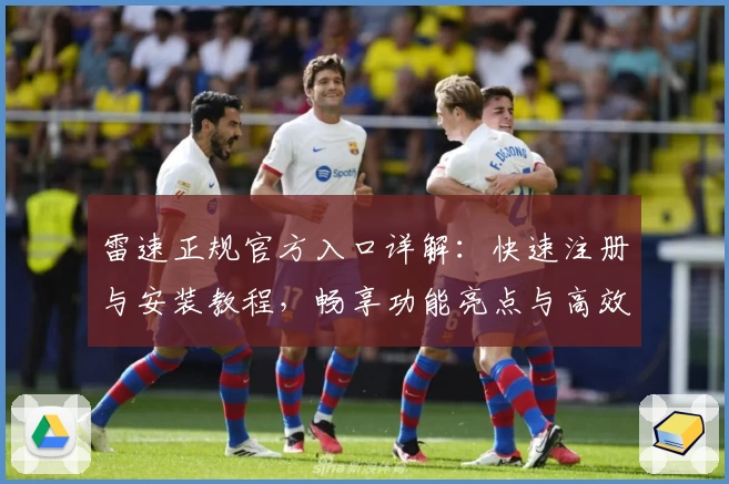 雷速正规官方入口详解：快速注册与安装教程，畅享功能亮点与高效操作体验