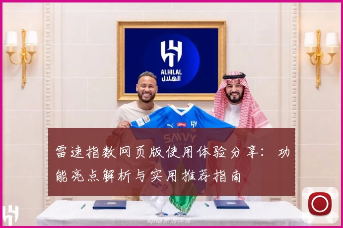 雷速指数网页版使用体验分享：功能亮点解析与实用推荐指南