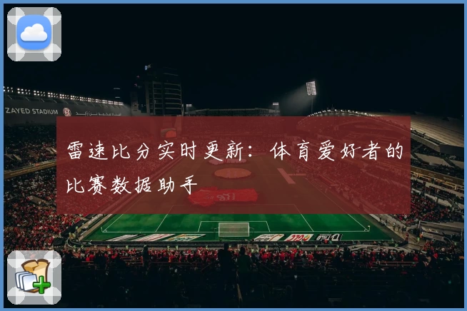雷速比分实时更新：体育爱好者的比赛数据助手
