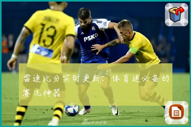雷速比分实时更新:体育迷必备的赛况神器