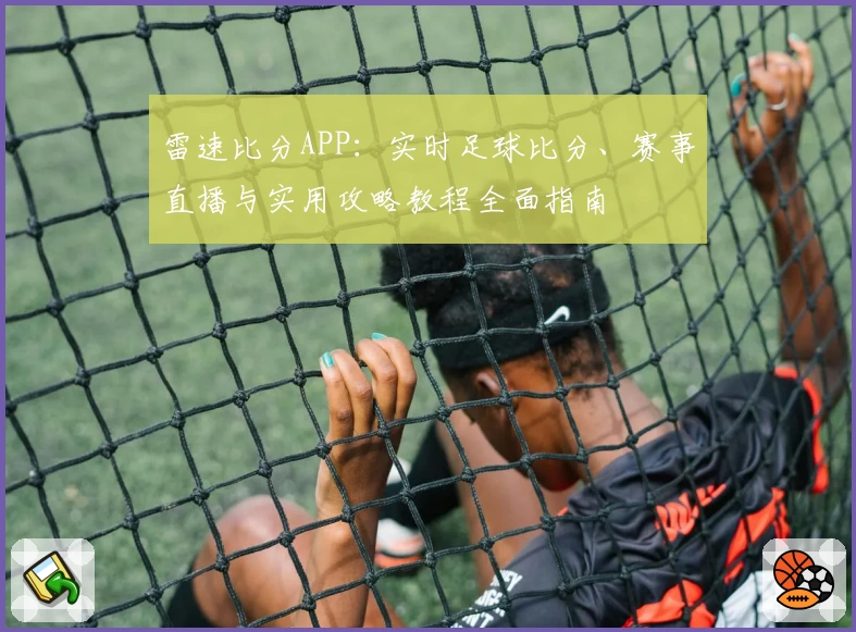 雷速比分APP：实时足球比分、赛事直播与实用攻略教程全面指南