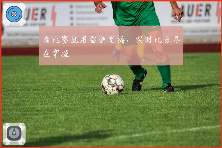 看比赛就用雷速直播，实时比分尽在掌握