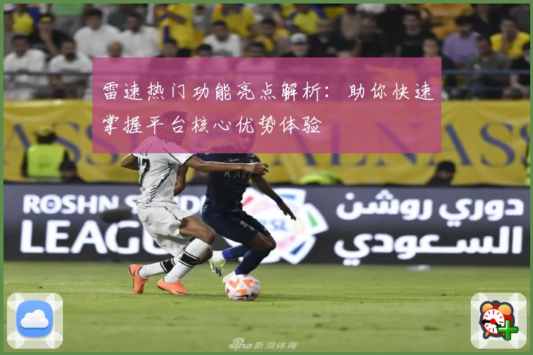 雷速热门功能亮点解析：助你快速掌握平台核心优势体验